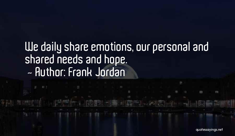 Frank Jordan Quotes: We Daily Share Emotions, Our Personal And Shared Needs And Hope.