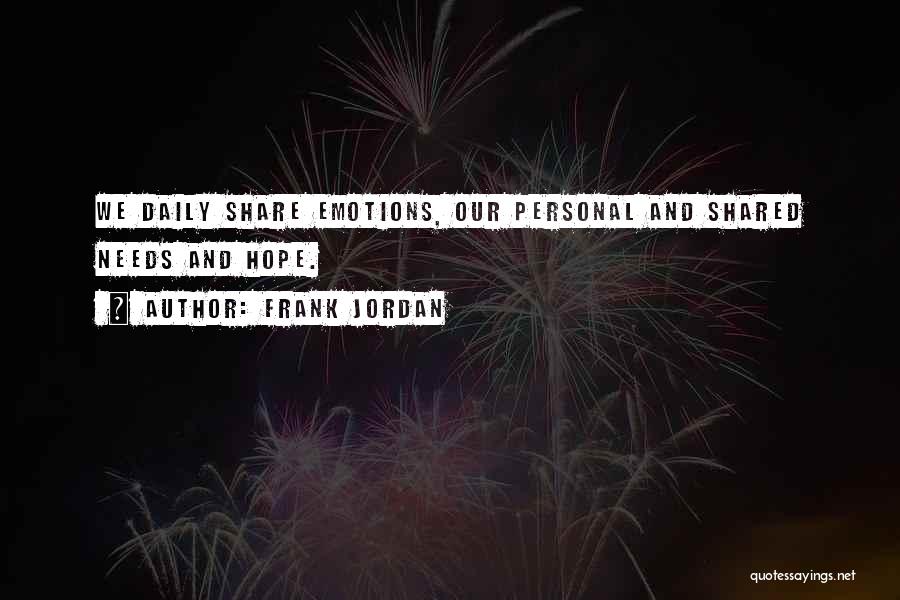 Frank Jordan Quotes: We Daily Share Emotions, Our Personal And Shared Needs And Hope.