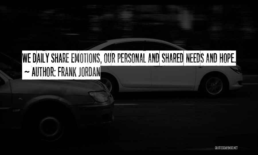 Frank Jordan Quotes: We Daily Share Emotions, Our Personal And Shared Needs And Hope.