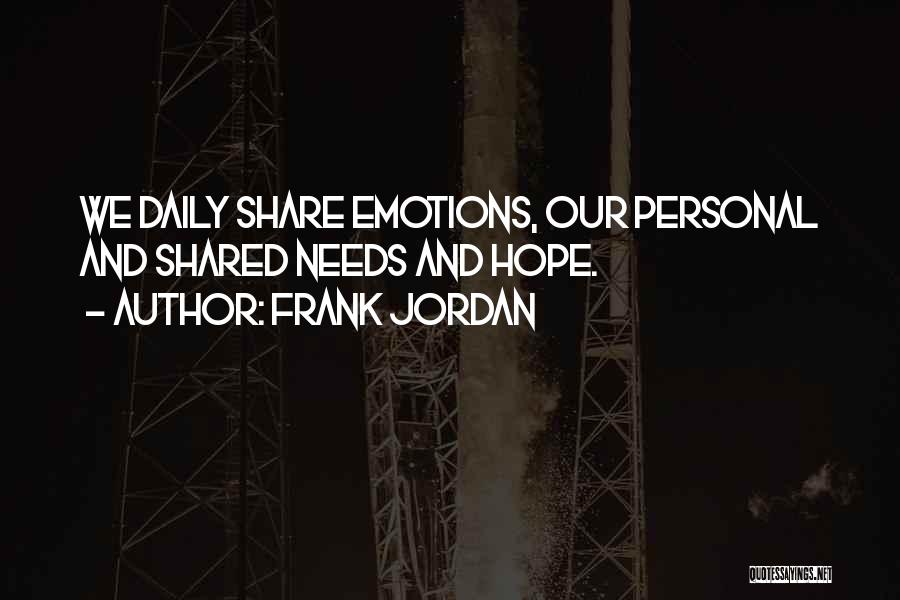 Frank Jordan Quotes: We Daily Share Emotions, Our Personal And Shared Needs And Hope.