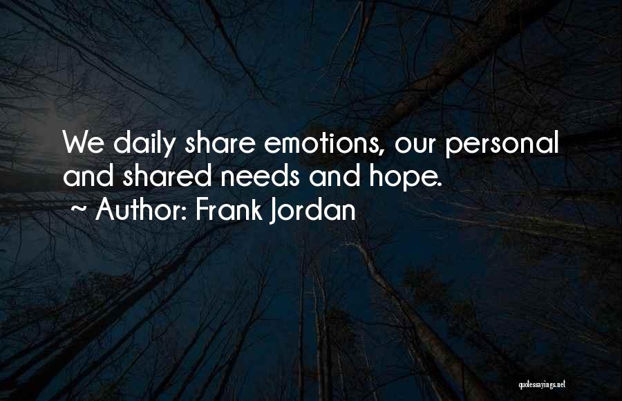 Frank Jordan Quotes: We Daily Share Emotions, Our Personal And Shared Needs And Hope.