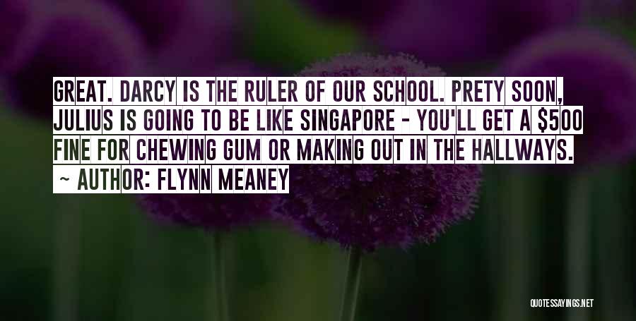 Flynn Meaney Quotes: Great. Darcy Is The Ruler Of Our School. Prety Soon, Julius Is Going To Be Like Singapore - You'll Get