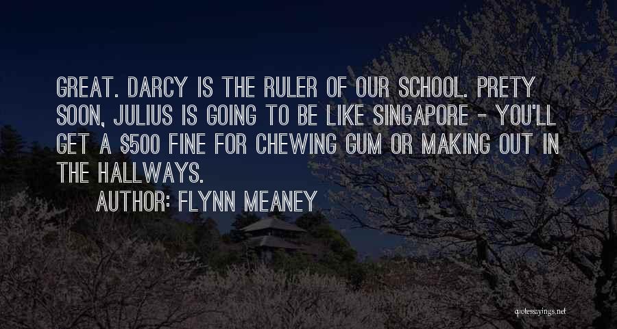 Flynn Meaney Quotes: Great. Darcy Is The Ruler Of Our School. Prety Soon, Julius Is Going To Be Like Singapore - You'll Get