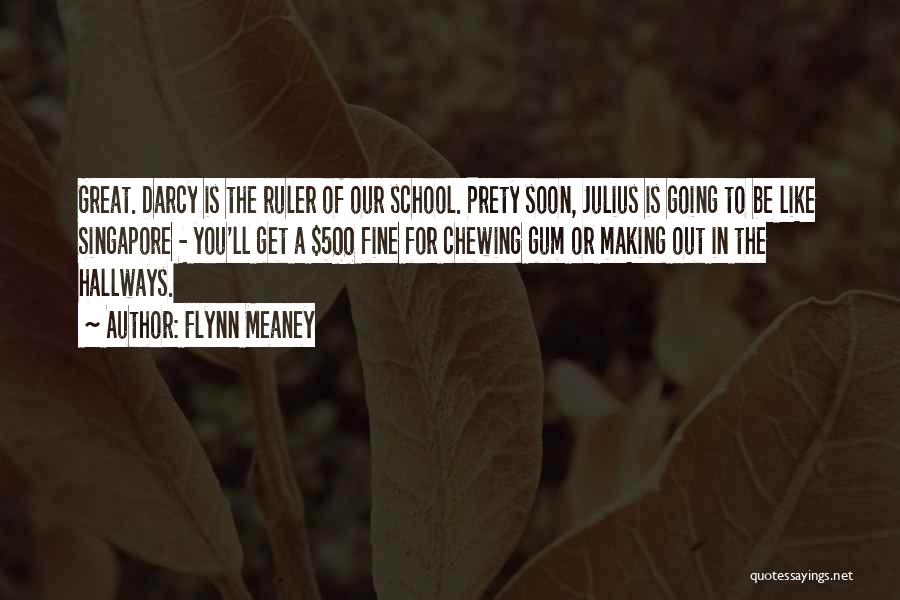 Flynn Meaney Quotes: Great. Darcy Is The Ruler Of Our School. Prety Soon, Julius Is Going To Be Like Singapore - You'll Get