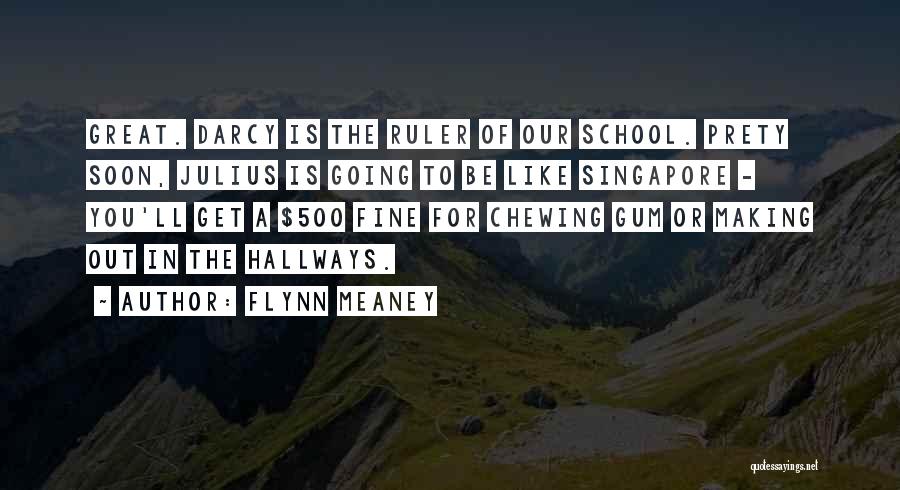 Flynn Meaney Quotes: Great. Darcy Is The Ruler Of Our School. Prety Soon, Julius Is Going To Be Like Singapore - You'll Get