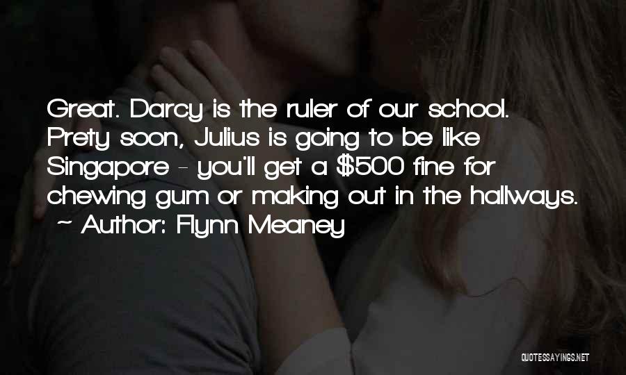 Flynn Meaney Quotes: Great. Darcy Is The Ruler Of Our School. Prety Soon, Julius Is Going To Be Like Singapore - You'll Get