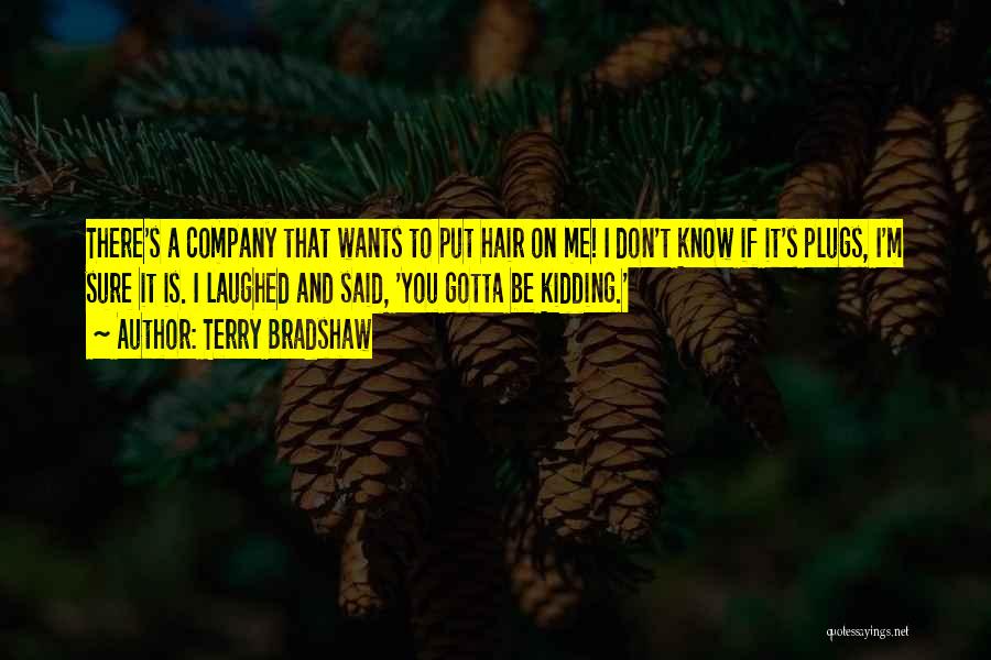 Terry Bradshaw Quotes: There's A Company That Wants To Put Hair On Me! I Don't Know If It's Plugs, I'm Sure It Is.