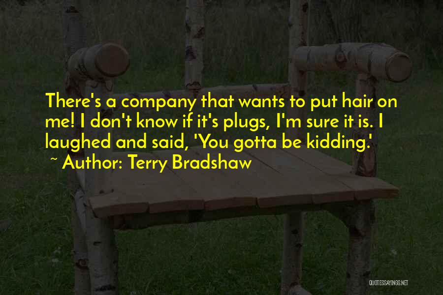 Terry Bradshaw Quotes: There's A Company That Wants To Put Hair On Me! I Don't Know If It's Plugs, I'm Sure It Is.