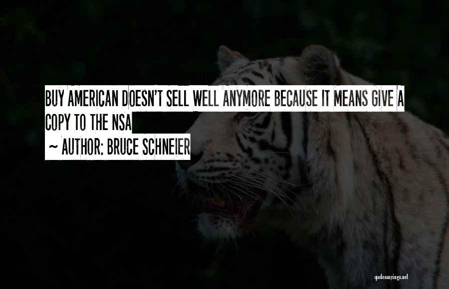 Bruce Schneier Quotes: Buy American Doesn't Sell Well Anymore Because It Means Give A Copy To The Nsa