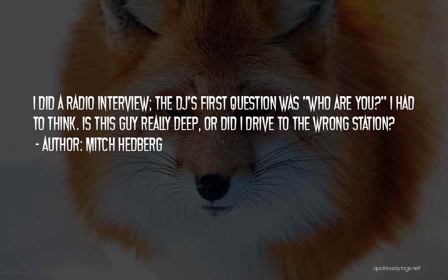 Mitch Hedberg Quotes: I Did A Radio Interview; The Dj's First Question Was Who Are You? I Had To Think. Is This Guy