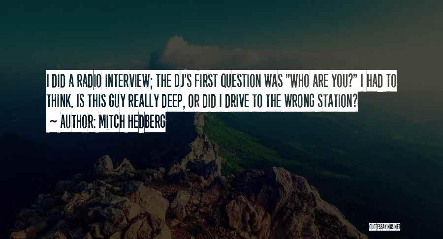 Mitch Hedberg Quotes: I Did A Radio Interview; The Dj's First Question Was Who Are You? I Had To Think. Is This Guy