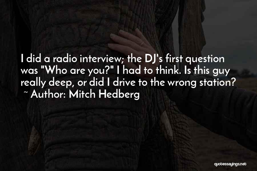 Mitch Hedberg Quotes: I Did A Radio Interview; The Dj's First Question Was Who Are You? I Had To Think. Is This Guy