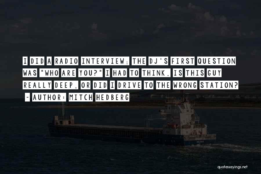 Mitch Hedberg Quotes: I Did A Radio Interview; The Dj's First Question Was Who Are You? I Had To Think. Is This Guy