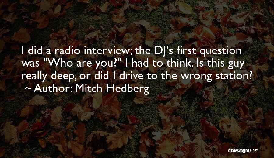 Mitch Hedberg Quotes: I Did A Radio Interview; The Dj's First Question Was Who Are You? I Had To Think. Is This Guy