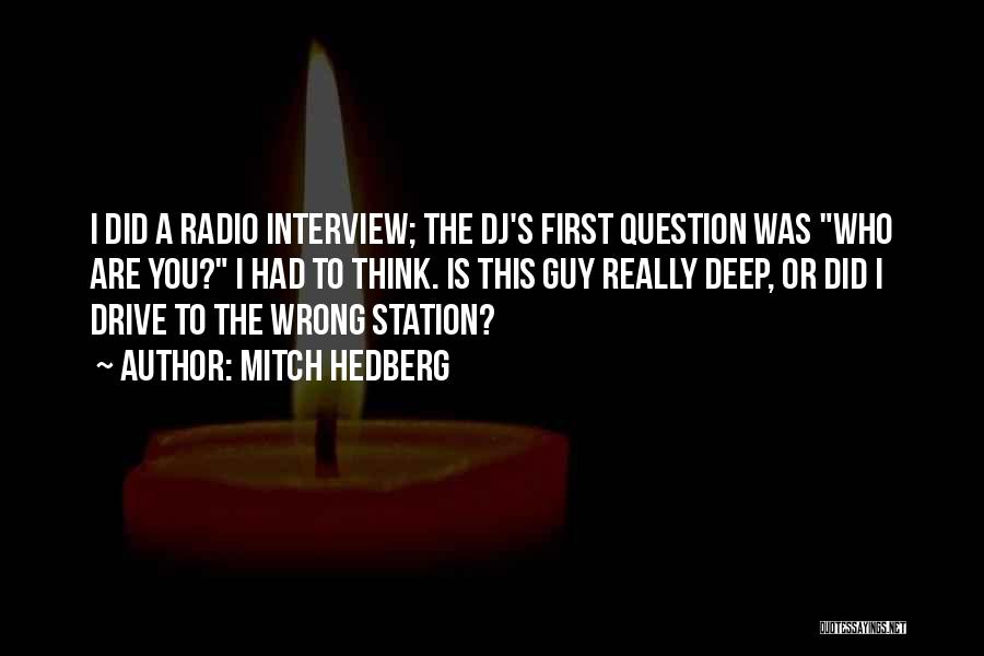 Mitch Hedberg Quotes: I Did A Radio Interview; The Dj's First Question Was Who Are You? I Had To Think. Is This Guy