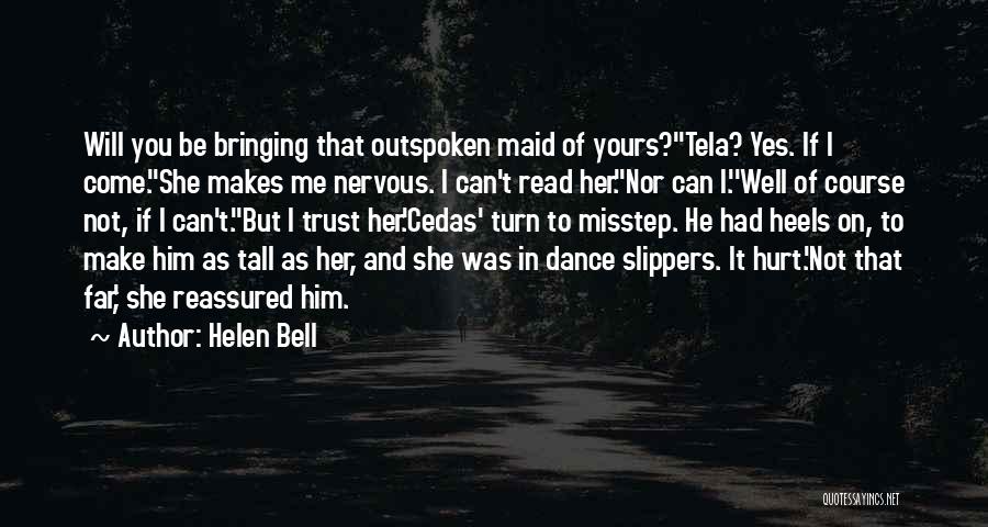 Helen Bell Quotes: Will You Be Bringing That Outspoken Maid Of Yours?''tela? Yes. If I Come.''she Makes Me Nervous. I Can't Read Her.''nor