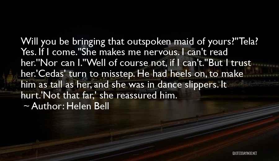 Helen Bell Quotes: Will You Be Bringing That Outspoken Maid Of Yours?''tela? Yes. If I Come.''she Makes Me Nervous. I Can't Read Her.''nor