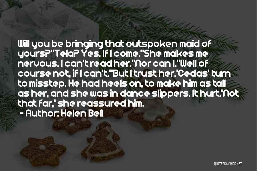 Helen Bell Quotes: Will You Be Bringing That Outspoken Maid Of Yours?''tela? Yes. If I Come.''she Makes Me Nervous. I Can't Read Her.''nor