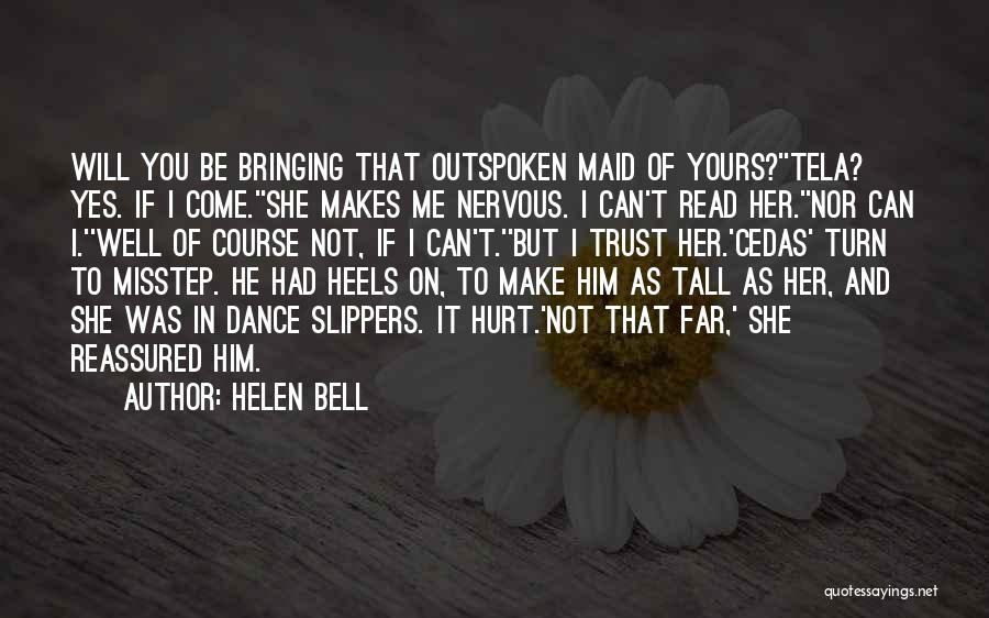 Helen Bell Quotes: Will You Be Bringing That Outspoken Maid Of Yours?''tela? Yes. If I Come.''she Makes Me Nervous. I Can't Read Her.''nor