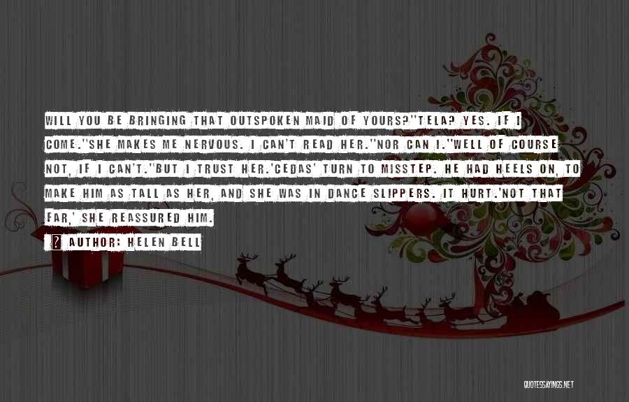 Helen Bell Quotes: Will You Be Bringing That Outspoken Maid Of Yours?''tela? Yes. If I Come.''she Makes Me Nervous. I Can't Read Her.''nor