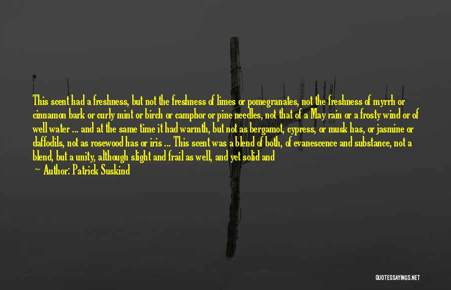 Patrick Suskind Quotes: This Scent Had A Freshness, But Not The Freshness Of Limes Or Pomegranates, Not The Freshness Of Myrrh Or Cinnamon