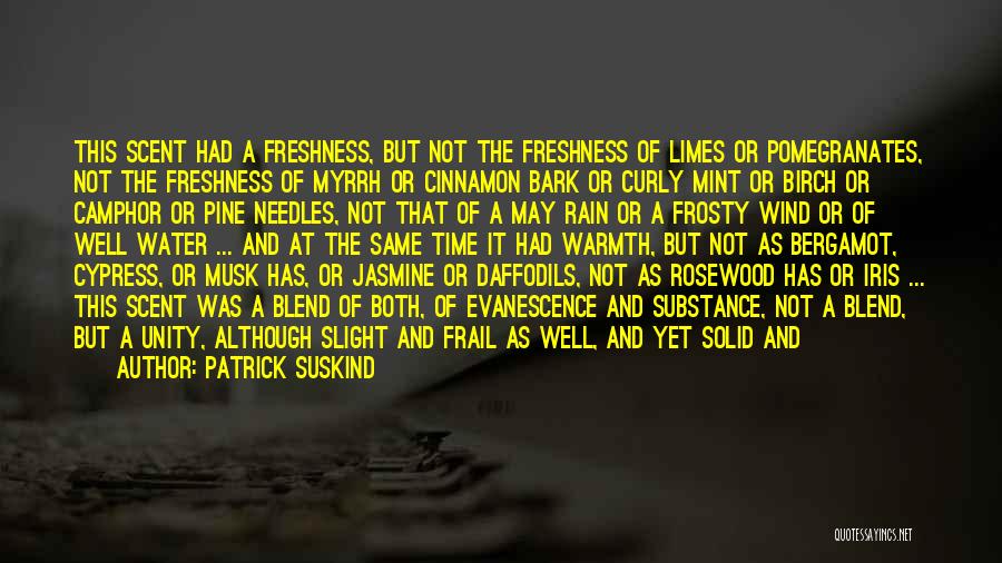 Patrick Suskind Quotes: This Scent Had A Freshness, But Not The Freshness Of Limes Or Pomegranates, Not The Freshness Of Myrrh Or Cinnamon