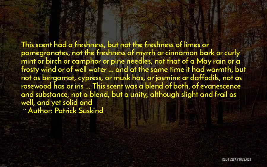 Patrick Suskind Quotes: This Scent Had A Freshness, But Not The Freshness Of Limes Or Pomegranates, Not The Freshness Of Myrrh Or Cinnamon