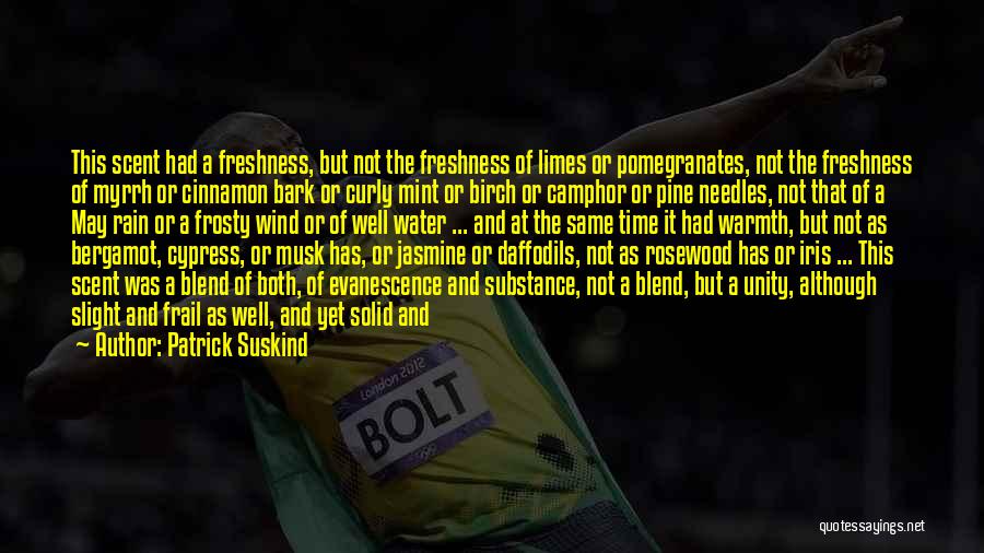 Patrick Suskind Quotes: This Scent Had A Freshness, But Not The Freshness Of Limes Or Pomegranates, Not The Freshness Of Myrrh Or Cinnamon