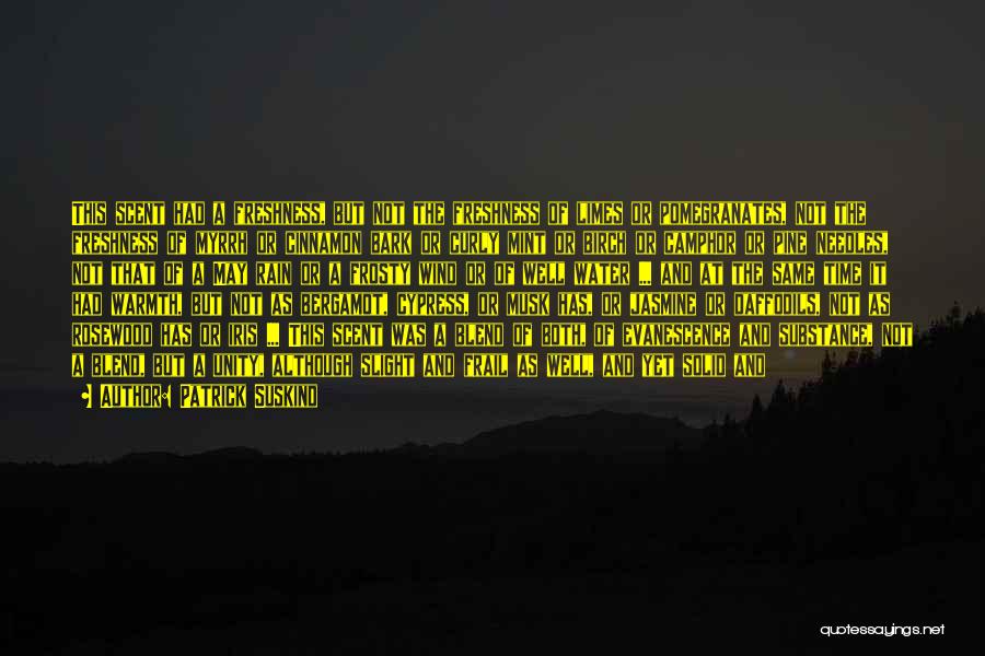 Patrick Suskind Quotes: This Scent Had A Freshness, But Not The Freshness Of Limes Or Pomegranates, Not The Freshness Of Myrrh Or Cinnamon