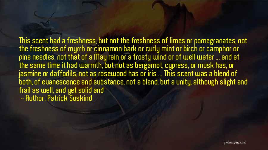 Patrick Suskind Quotes: This Scent Had A Freshness, But Not The Freshness Of Limes Or Pomegranates, Not The Freshness Of Myrrh Or Cinnamon