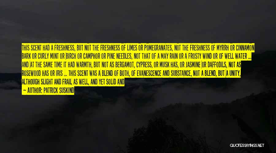Patrick Suskind Quotes: This Scent Had A Freshness, But Not The Freshness Of Limes Or Pomegranates, Not The Freshness Of Myrrh Or Cinnamon