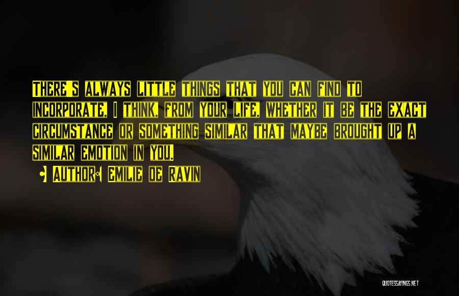 Emilie De Ravin Quotes: There's Always Little Things That You Can Find To Incorporate, I Think, From Your Life, Whether It Be The Exact