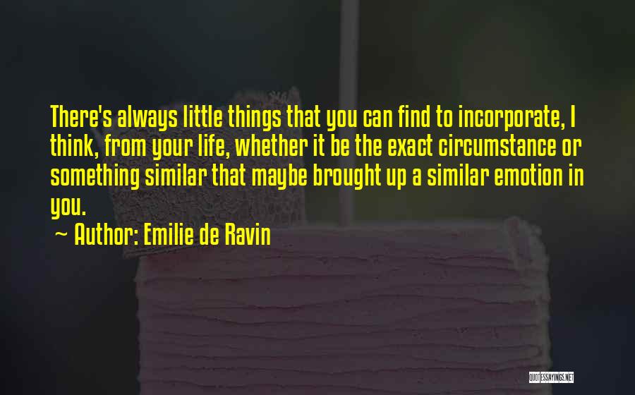 Emilie De Ravin Quotes: There's Always Little Things That You Can Find To Incorporate, I Think, From Your Life, Whether It Be The Exact