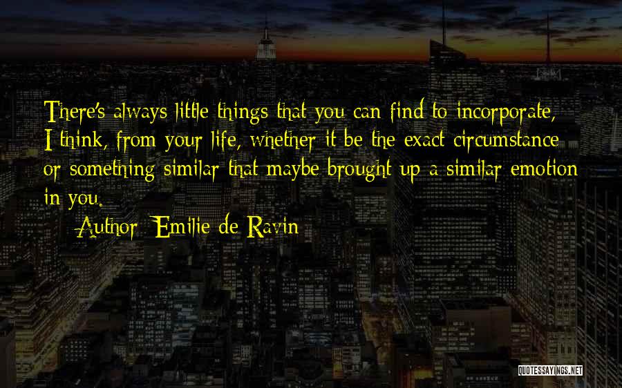 Emilie De Ravin Quotes: There's Always Little Things That You Can Find To Incorporate, I Think, From Your Life, Whether It Be The Exact