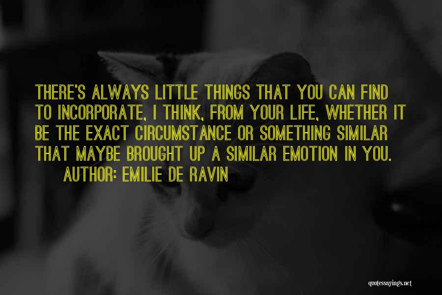 Emilie De Ravin Quotes: There's Always Little Things That You Can Find To Incorporate, I Think, From Your Life, Whether It Be The Exact