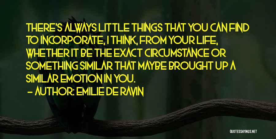 Emilie De Ravin Quotes: There's Always Little Things That You Can Find To Incorporate, I Think, From Your Life, Whether It Be The Exact