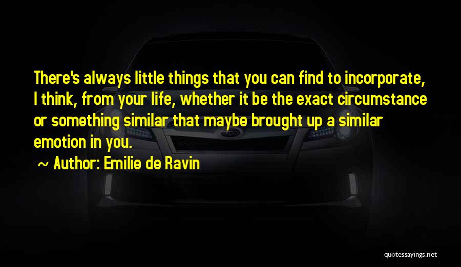 Emilie De Ravin Quotes: There's Always Little Things That You Can Find To Incorporate, I Think, From Your Life, Whether It Be The Exact