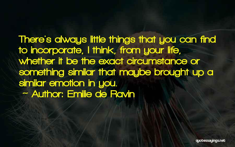 Emilie De Ravin Quotes: There's Always Little Things That You Can Find To Incorporate, I Think, From Your Life, Whether It Be The Exact