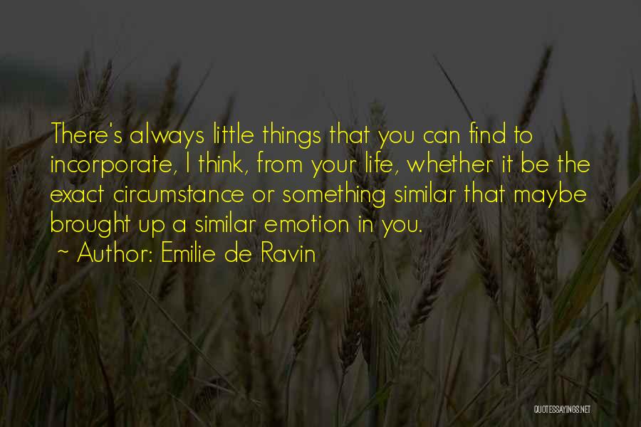 Emilie De Ravin Quotes: There's Always Little Things That You Can Find To Incorporate, I Think, From Your Life, Whether It Be The Exact