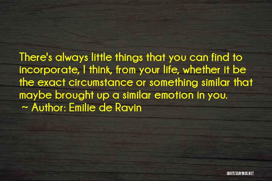 Emilie De Ravin Quotes: There's Always Little Things That You Can Find To Incorporate, I Think, From Your Life, Whether It Be The Exact