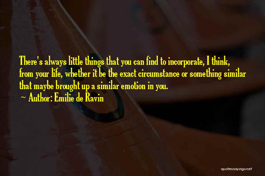 Emilie De Ravin Quotes: There's Always Little Things That You Can Find To Incorporate, I Think, From Your Life, Whether It Be The Exact