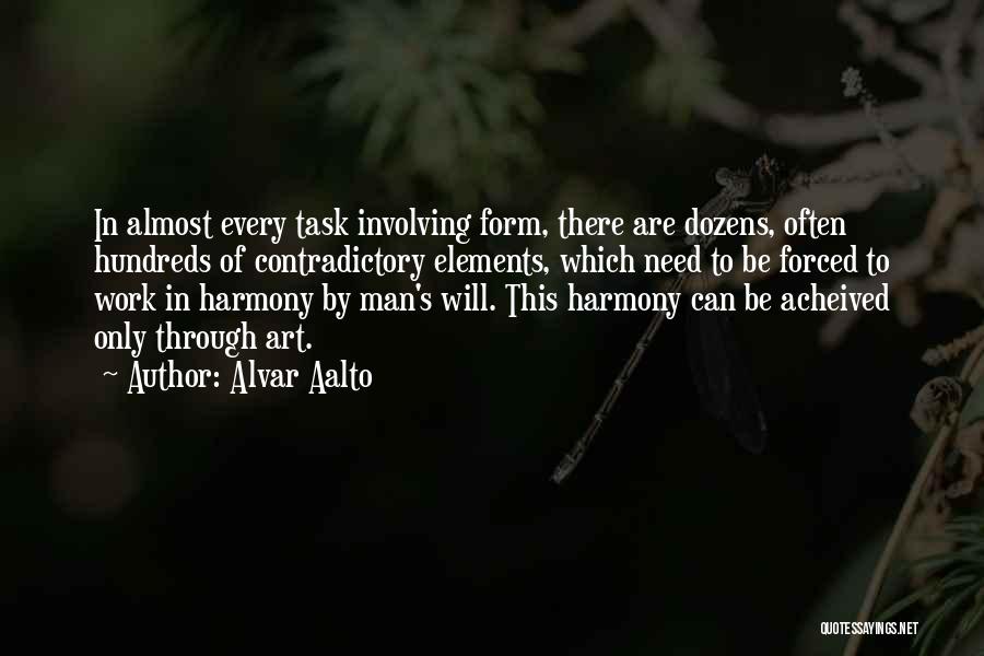 Alvar Aalto Quotes: In Almost Every Task Involving Form, There Are Dozens, Often Hundreds Of Contradictory Elements, Which Need To Be Forced To