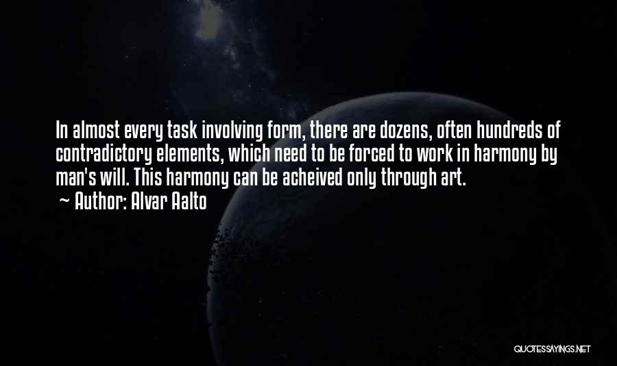 Alvar Aalto Quotes: In Almost Every Task Involving Form, There Are Dozens, Often Hundreds Of Contradictory Elements, Which Need To Be Forced To