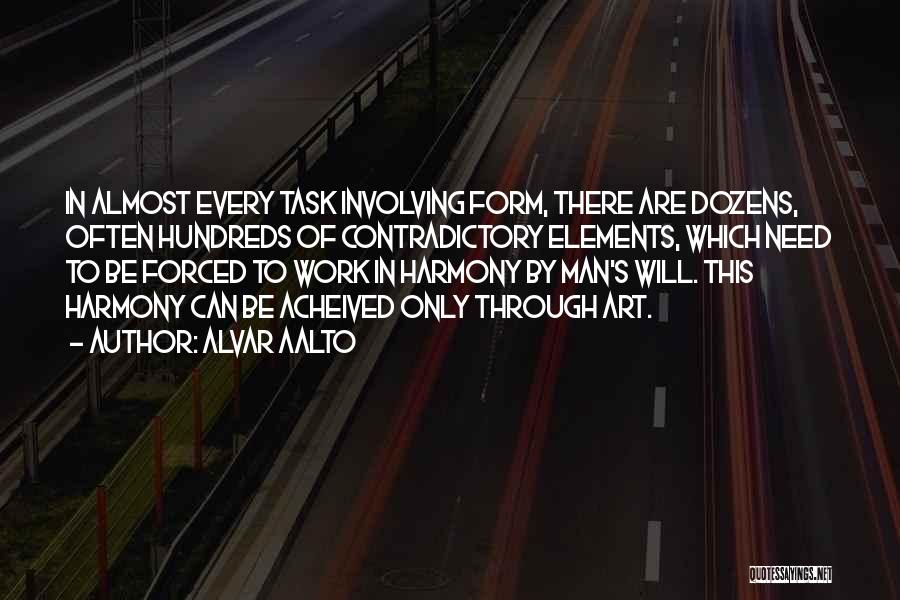Alvar Aalto Quotes: In Almost Every Task Involving Form, There Are Dozens, Often Hundreds Of Contradictory Elements, Which Need To Be Forced To