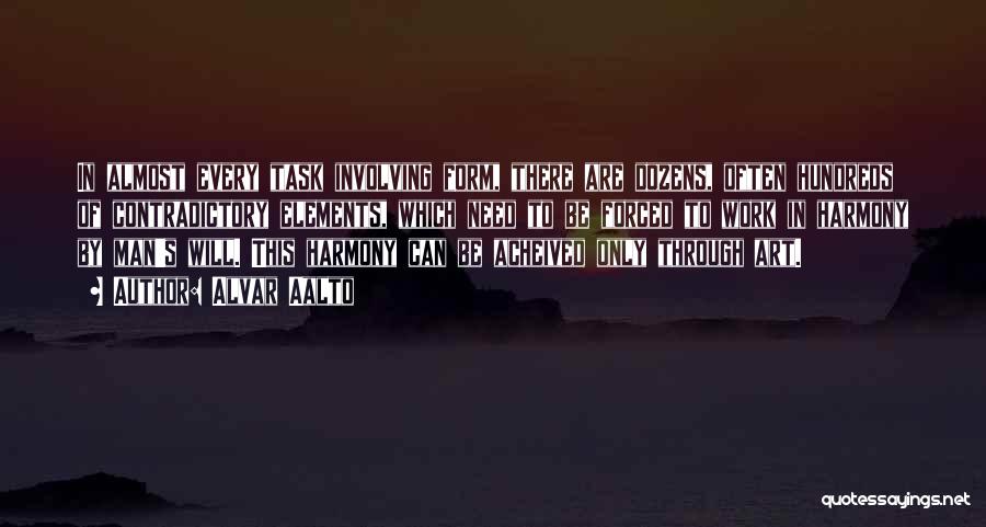 Alvar Aalto Quotes: In Almost Every Task Involving Form, There Are Dozens, Often Hundreds Of Contradictory Elements, Which Need To Be Forced To