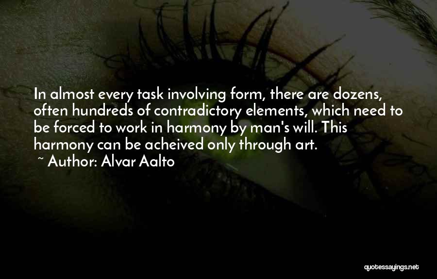 Alvar Aalto Quotes: In Almost Every Task Involving Form, There Are Dozens, Often Hundreds Of Contradictory Elements, Which Need To Be Forced To