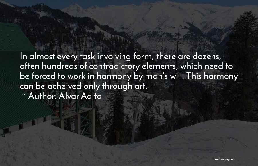 Alvar Aalto Quotes: In Almost Every Task Involving Form, There Are Dozens, Often Hundreds Of Contradictory Elements, Which Need To Be Forced To