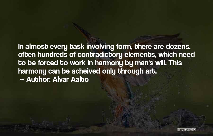 Alvar Aalto Quotes: In Almost Every Task Involving Form, There Are Dozens, Often Hundreds Of Contradictory Elements, Which Need To Be Forced To