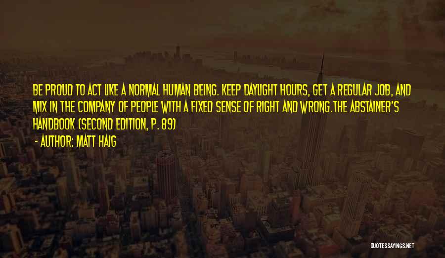 Matt Haig Quotes: Be Proud To Act Like A Normal Human Being. Keep Daylight Hours, Get A Regular Job, And Mix In The
