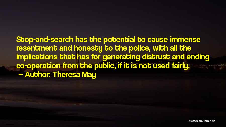 Theresa May Quotes: Stop-and-search Has The Potential To Cause Immense Resentment And Honesty To The Police, With All The Implications That Has For